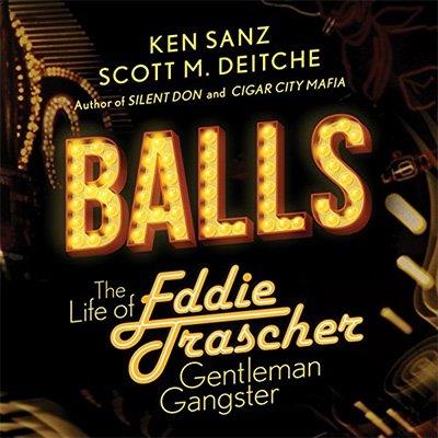 Balls The True Life of Eddie Trascher, Gentleman Gangster (Audiobook)