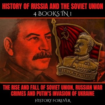 History Of Russia And The Soviet Union 4 Books In 1 The Rise And Fall Of Soviet Union, Russian War Crimes [Audiobook]
