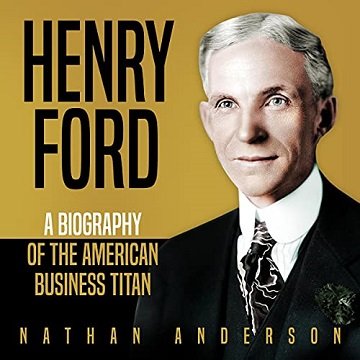 Henry Ford A Biography of the American Business Titan [Audiobook]
