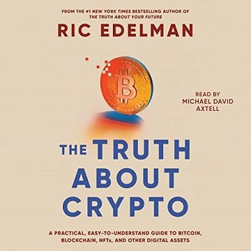 The Truth About Crypto A Practical, Easy-to-Understand Guide to Bitcoin, Blockchain, NFTs, and Other Digital Assets [Audiobook]