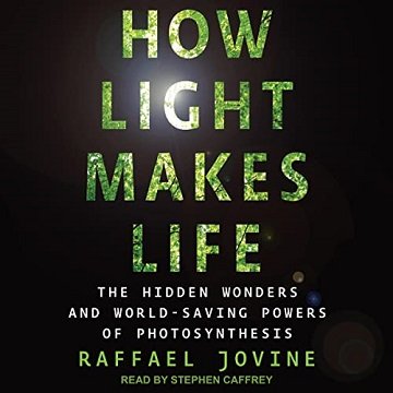 How Light Makes Life The Hidden Wonders and World-Saving Powers of Photosynthesis [Audiobook]