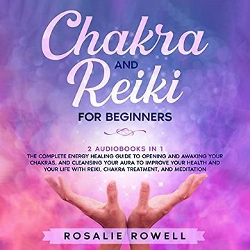 Chakra and Reiki for Beginners 2 Audiobooks in 1 The Complete Energy Healing Guide to Opening and Awaking Your [Audiobook]
