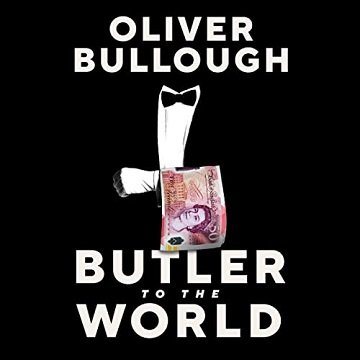 Butler to the World How Britain Became the Servant of Tycoons, Tax Dodgers, Kleptocrats and Criminals [Audiobook]