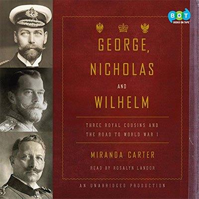 George, Nicholas and Wilhelm Three Royal Cousins and the Road to World War I (Audiobook)