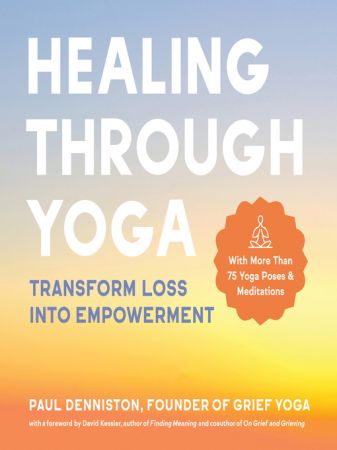 Healing Through Yoga Transform Loss into Empowerment – With More Than 75 Yoga Poses and Meditations