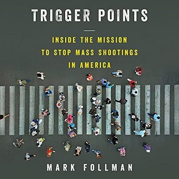 Trigger Points Inside the Mission to Stop Mass Shootings in America [Audiobook]