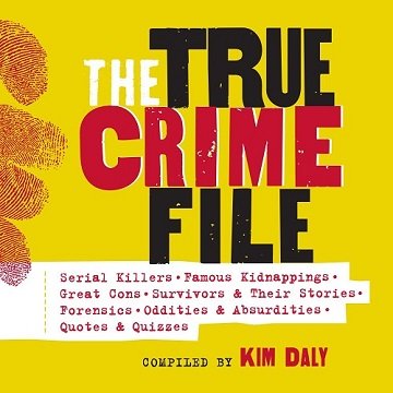 The True Crime File Serial Killers, Famous Kidnappings, Great Cons, Survivors & Their Stories, Forensics, Oddities [Audiobook]