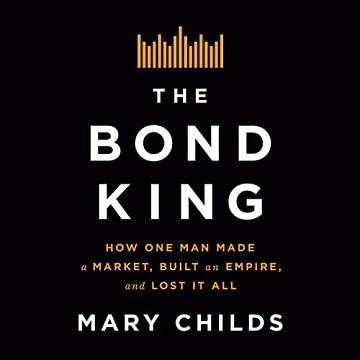 The Bond King How One Man Made a Market, Built an Empire, and Lost It All [Audiobook]