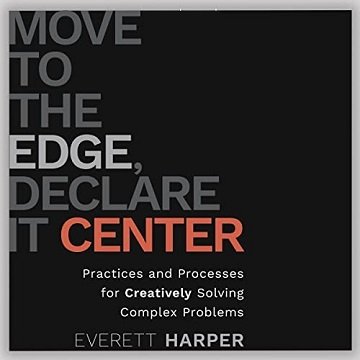 Move to the Edge, Declare It Center Practices and Processes for Creatively Solving Complex Problems [Audiobook]