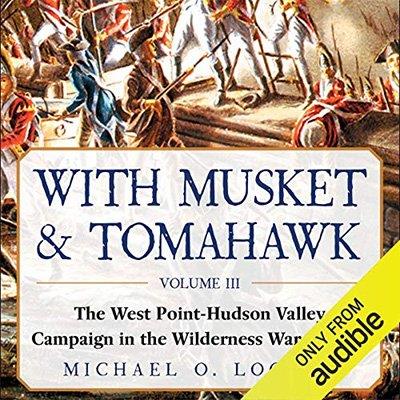 With Musket & Tomahawk, Vol 3 The West Point–Hudson Valley Campaign in the Wilderness War of 1777 (Audiobook)