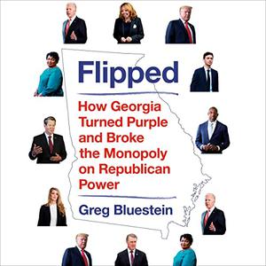 Flipped How Georgia Turned Purple and Broke the Monopoly on Republican Power [Audiobook]