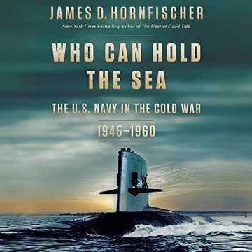 Who Can Hold the Sea The U.S. Navy in the Cold War 1945-1960 [Audiobook]