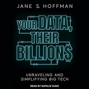 Your Data, Their Billions Unraveling and Simplifying Big Tech [Audiobook]