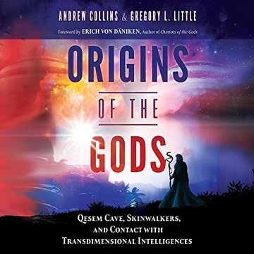 Origins of the Gods Qesem Cave, Skinwalkers, and Contact with Transdimensional Intelligences [Audiobook]