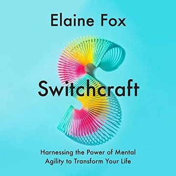 Switchcraft Harnessing the Power of Mental Agility to Transform Your Life [Audiobook]