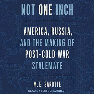 Not One Inch America, Russia, and the Making of Post-Cold War Stalemate [Audiobook]