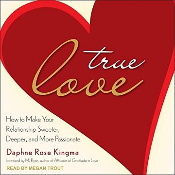 True Love How to Make Your Relationship Sweeter, Deeper, and More Passionate [Audiobook]