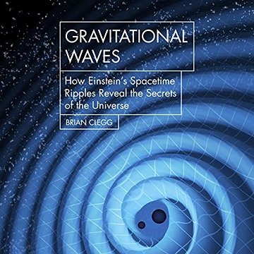 Gravitational Waves How Einstein's Spacetime Ripples Reveal the Secrets of the Universe [Audiobook]
