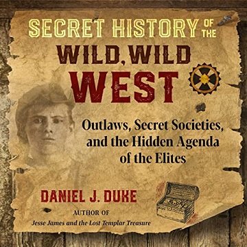 Secret History of the Wild, Wild West Outlaws, Secret Societies, and the Hidden Agenda of the Elites [Audiobook]