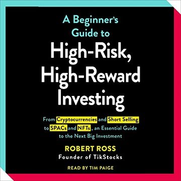 A Beginner's Guide to High-Risk, High-Reward Investing From Cryptocurrencies and Short Selling to SPACs and NFTs [Audiobook]
