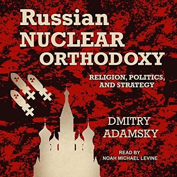 Russian Nuclear Orthodoxy Religion, Politics, and Strategy [Audiobook]