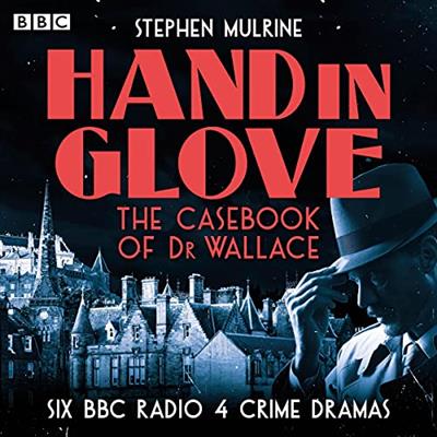 Hand in Glove The Casebook of Dr Wallace Six BBC Radio 4 Crime Dramas [Audiobook]