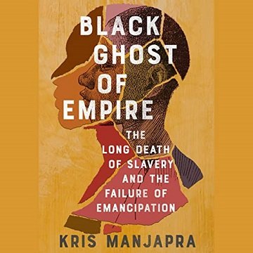Black Ghost of Empire The Long Death of Slavery and the Failure of Emancipation [Audiobook]