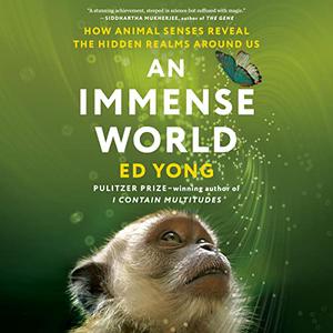 An Immense World How Animal Senses Reveal the Hidden Realms Around Us [Audiobook]