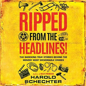 Ripped from the Headlines! The Shocking True Stories Behind the Movies' Most Memorable Crimes [Audiobook]