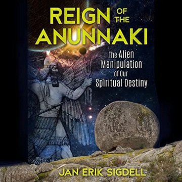 Reign of the Anunnaki The Alien Manipulation of Our Spiritual Destiny [Audiobook]