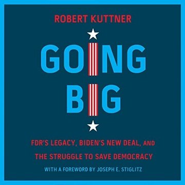 Going Big FDR's Legacy, Biden's New Deal, and the Struggle to Save Democracy [Audiobook]