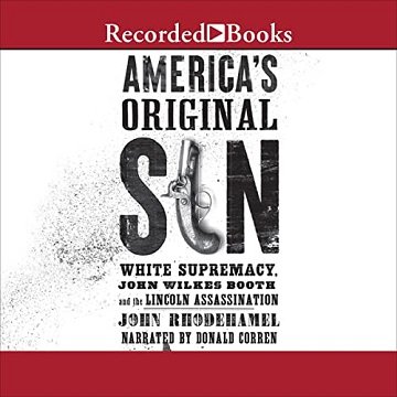 America's Original Sin White Supremacy, John Wilkes Booth, and the Lincoln Assassination [Audiobook]