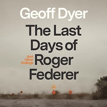 The Last Days of Roger Federer And Other Endings [Audiobook]