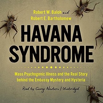 Havana Syndrome Mass Psychogenic Illness and the Real Story Behind the Embassy Mystery and Hysteria [Audiobook]