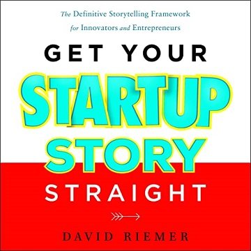 Get Your Startup Story Straight The Definitive Storytelling Framework for Innovators and Entrepreneurs [Audiobook]