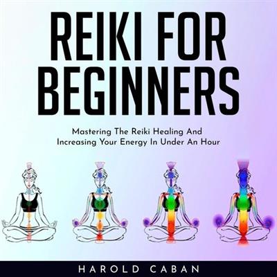 Reiki for Beginners Mastering the Reiki Healing and Increasing Your Energy in Under an Hour