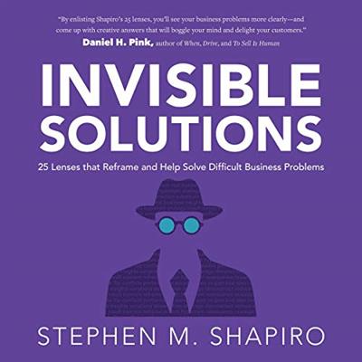 Invisible Solutions 25 Lenses That Reframe and Help Solve Difficult Business Problems [Audiobook]