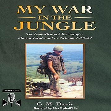 My War in the Jungle The Long-Delayed Memoir of a Marine Lieutenant in Vietnam 1968-69 [Audiobook]