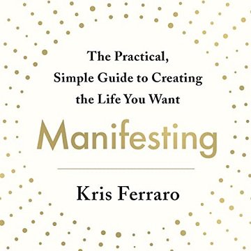 Manifesting The Practical, Simple Guide to Creating the Life You Want [Audiobook]