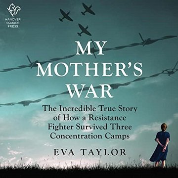 My Mother's War The Incredible True Story of How a Resistance Member Survived Three Concentration Camps [Audiobook]