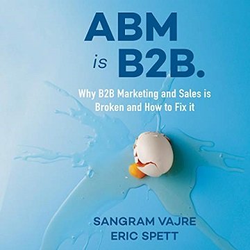ABM Is B2B Why B2B Marketing and Sales Is Broken and How to Fix it [Audiobook]