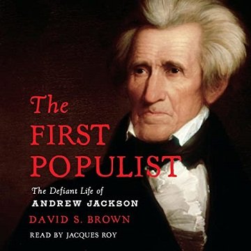 The First Populist The Defiant Life of Andrew Jackson [Audiobook]