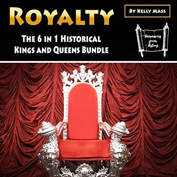 Royalty The 6 in 1 Historical Kings and Queens Bundle [Audiobook]