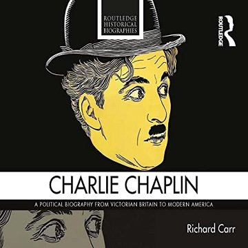 Charlie Chaplin A Political Biography from Victorian Britain to Modern America [Audiobook]