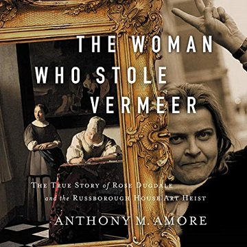 The Woman Who Stole Vermeer The True Story of Rose Dugdale and the Russborough House Art Heist [Audiobook]