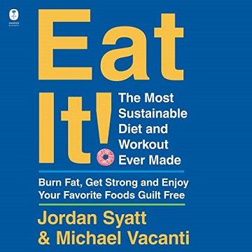 Eat It! The Most Sustainable Diet and Workout Ever Made Burn Fat, Get Strong, and Enjoy Your Favorite Foods [Audiobook]
