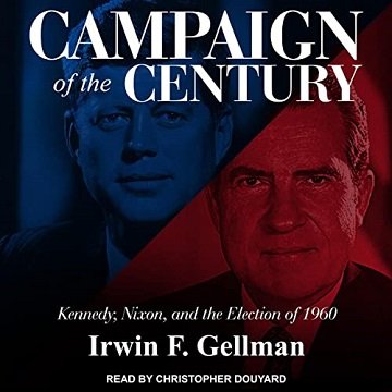 Campaign of the Century Kennedy, Nixon, and the Election of 1960 [Audiobook]