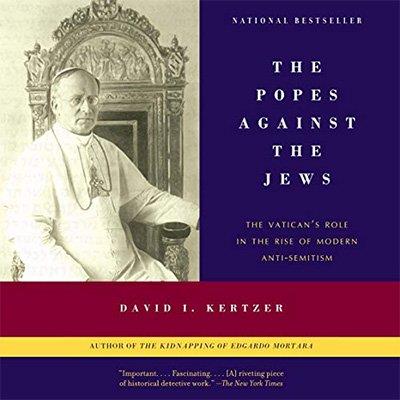 The Popes Against the Jews The Vatican’s Role in the Rise of Modern Anti-Semitism (Audiobook)