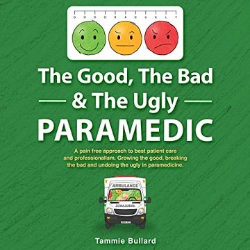 The Good, the Bad & the Ugly Paramedic A Book for Growing the Good, Breaking the Bad & Undoing the Ugly [Audiobook]