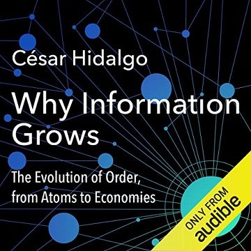 Why Information Grows The Evolution of Order, from Atoms to Economies [Audiobook]